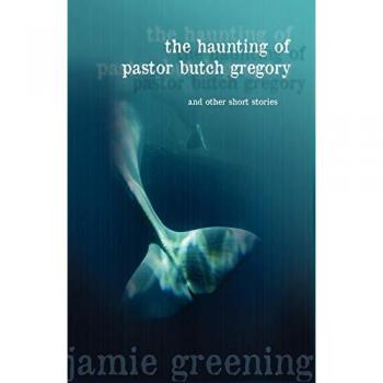 The Haunting of Pastor Butch Gregory and Other Short Stories