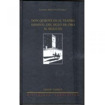 Don quijote en el teatro español: del siglo de oro al siglo XX.