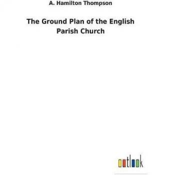 The Ground Plan of the English Parish Church