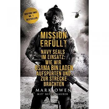 Mark Owen Mission Erfüllt: Navy Seals Im Einsatz: Wie Wir Osama Bin Laden Aufspürten Und Zur Strecke Brachten