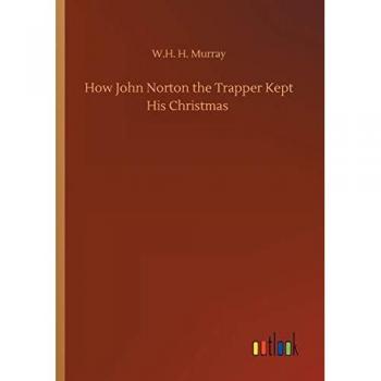 Murray, W. H. H.: How John Norton the Trapper Kept His Christmas