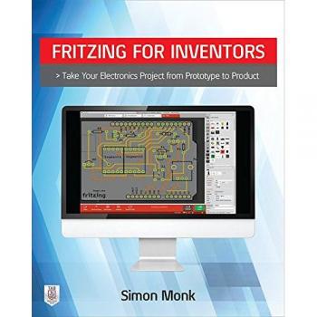 Fritzing for Inventors: Take Your Electronics Project from Prototype to Product