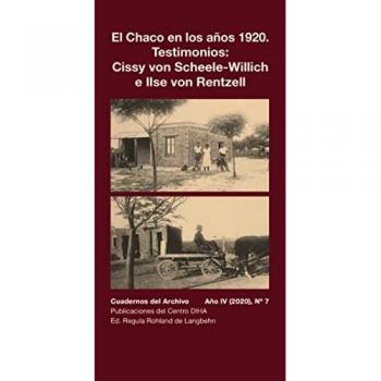 El Chaco en los años 1920. Testimonios: Cissy von Scheele-Willich e Ilse von Rentzel: Cuadernos del Archivo Año IV (2020), #7