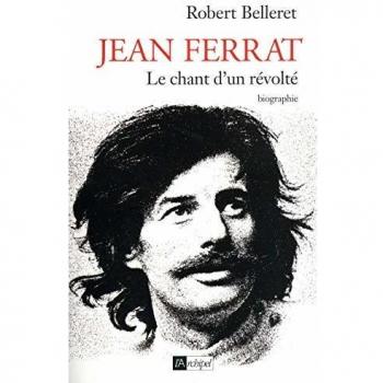 Robert Belleret Jean Ferrat : Le Chant D'Un Révolté