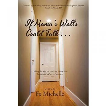 If Mama's Walls Could Talk . . .: Lifting the Veil on the Life, Loves and Lessons of a Cancer Survivor