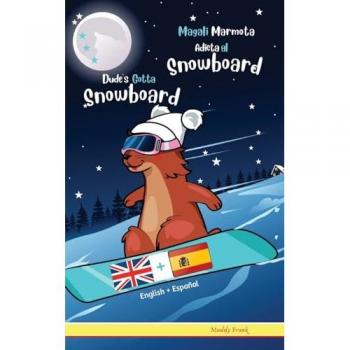 Dude's Gotta Snowboard / Magali Marmota Adicta Al Snowboard: Bilingual English Spanish reading book. For kids 8-12 years.: Bilingual English Spanish ... Kids 8 years + (French Marmot Dude Series)