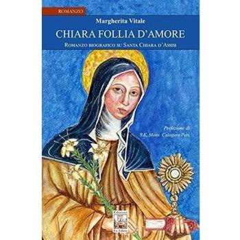 Chiara follia d'amore. Romanzo biografico su Santa Chiara d'Assisi