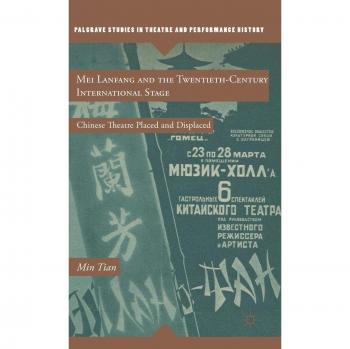 Mei Lanfang and the Twentieth-Century International Stage: Chinese Theatre Placed and Displaced
