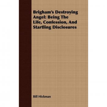 Brigham's Destroying Angel: Being The Life, Confession, And Startling Disclosures