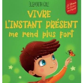 Vivre l'instant présent me rend plus fort: Livre pour enfants, pour retrouver le calme, rester concentré et surmonter l'anxiété (Le monde des émotions des enfants) (World of Kids Emotions)