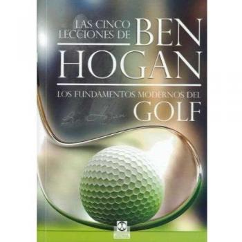 Las cinco lecciones de BEN HOGAN. Los fundamentos modernos del Golf (Tapa blanda).