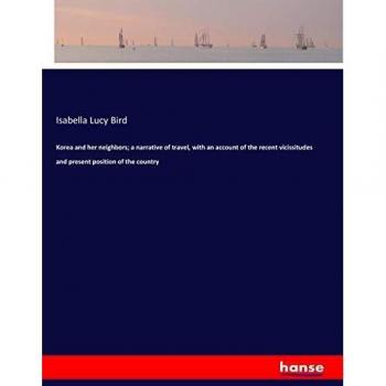 Korea and her neighbors; a narrative of travel, with an account of the recent vicissitudes and present position of the country