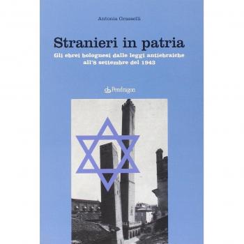 Stranieri in patria. Gli ebrei bolognesi dalle leggi antiebraiche all'8 settembre del 1943