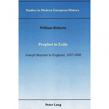 Prophet in Exile: Joseph Mazzini in England, 1837-1868