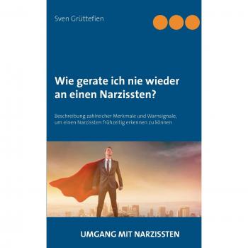 Wie gerate ich nie wieder an einen Narzissten?: Beschreibung zahlreicher Merkmale und Warnsignale, um einen Narzissten frühzeitig erkennen zu können