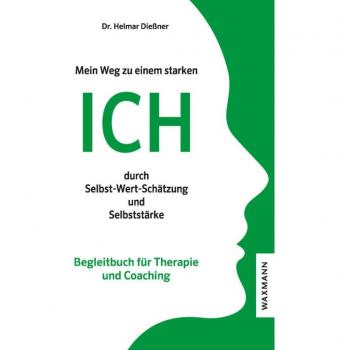 Mein Weg zu einem starken ICH durch Selbst-Wert-Schätzung und Selbststärke: Begleitbuch für Therapie und Coaching