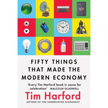 Fifty Things that Made the Modern Economy: Tim Harford