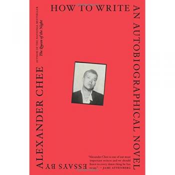 Alexander Chee How To Write An Autobiographical Novel: Essays