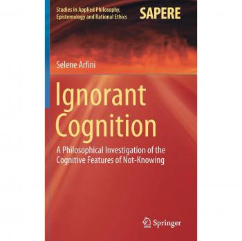Ignorant Cognition: A Philosophical Investigation of the Cognitive Features of Not-Knowing