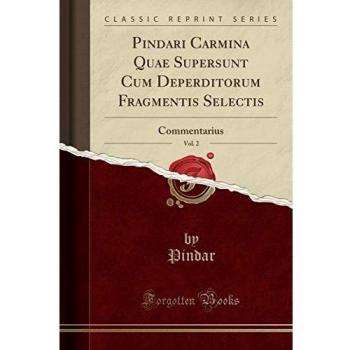 Pindari Carmina Quae Supersunt Cum Deperditorum Fragmentis Selectis, Vol. 2: Commentarius