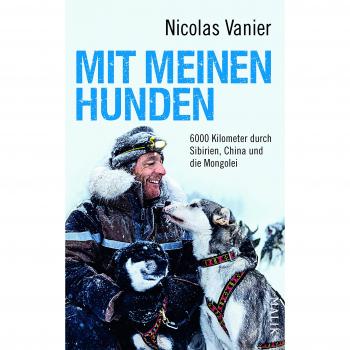 Mit meinen Hunden: 6000 Kilometer durch Sibirien, China und die Mongolei