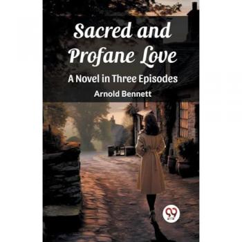 Sacred and Profane LoveA Novel in Three Episodes (Edition2023)