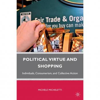 Michele Micheletti Political Virtue And Shopping: Individuals, Consumerism, And Collective Action