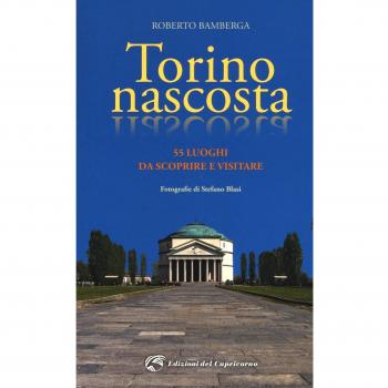 Torino nascosta. 55 luoghi da scoprire e visitare