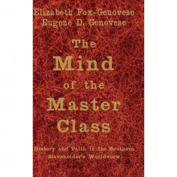 The Mind of the Master Class: History and Faith in the Southern Slaveholders' Worldview