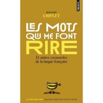 Les mots qui me font rire : Et autres cocasseries de la langue française