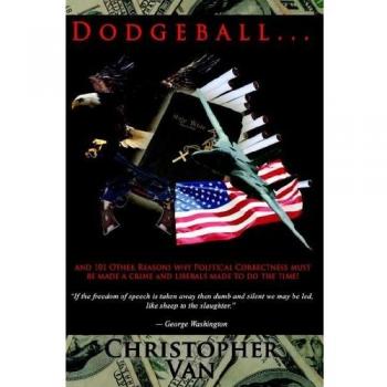 Dodgeball: .and 101 other reasons why Political Correctness must be made a crime and liberals made to do the time!