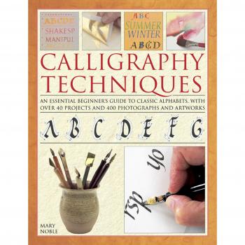 Calligraphy Techniques: An Essential Beginner's Guide to Classic Alphabets, with