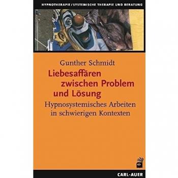 Gunther Schmidt Liebesaffären Zwischen Problem Und Lösung. Hypnosystemisches Arbeiten In Schwierigen Kontexten