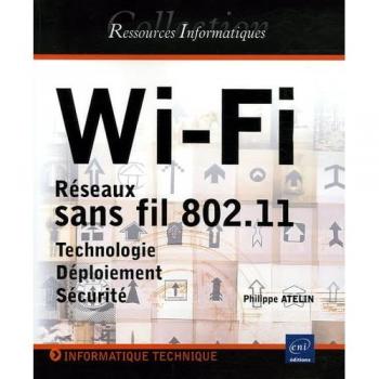 Philippe Atelin Wi-Fi : Réseaux Sans Fil 802.11, Technologie, Déploiement, Sécurité