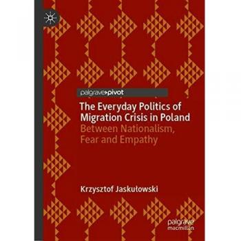 The Everyday Politics of Migration Crisis in Poland: Between Nationalism, Fear and Empathy