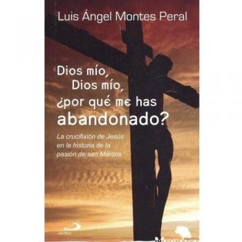 Dios mío, dios mío, ¿por qué me has abandonado?: La crucifixión de jesús en la historia de la pasión de san marcos (Tapa blanda).
