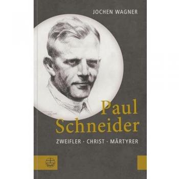 Jochen Wagner Paul Schneider: Zweifler – Christ – Märtyrer