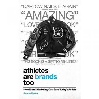 Athletes Are Brands Too : How Brand Marketing Can Save Today's Athlete, by Jeremy Darlow