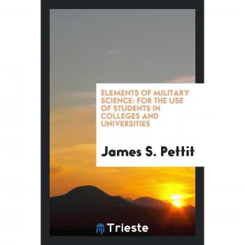 Elements of Military Science: For the Use of Students in Colleges and Universities