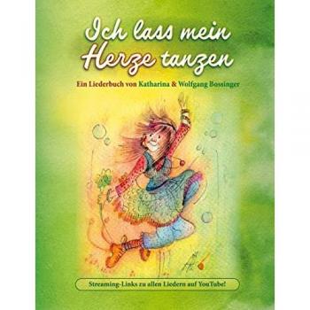 Katharina Bossinger Ich Lass Mein Herze Tanzen: Ein Liederbuch Von Katharina & Wolfgang Bossinger