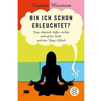 Suzanne Morrison Bin Ich Schon Erleuchtet?: Jung, Skeptisch, Kaffeesüchtig Und Auf Der Suche Nach Dem Yoga-Glück