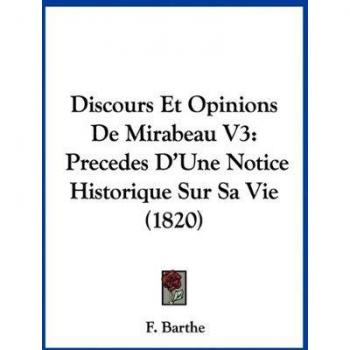 Discours Et Opinions De Mirabeau V3: Precedes D'Une Notice Historique Sur Sa Vie (1820)