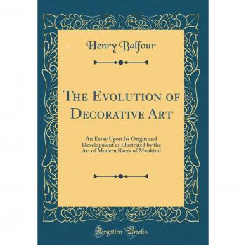 The Evolution of Decorative Art: An Essay Upon Its Origin and Development as Illustrated by the Art of Modern Races of Mankind