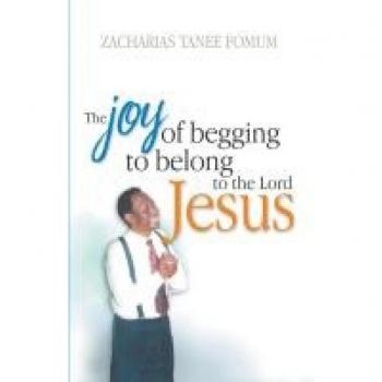 Fomum, Zacharias Tanee: The Joy of Begging to Belong to The Lord Jesus