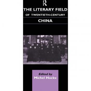 The Literary Field of Twentieth Century China by Michel Hockx
