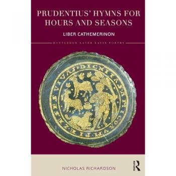 Prudentius' Hymns for Hours and Seasons: Liber Cathemerinon (Routledge Later Latin Poetry)
