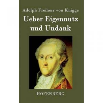 Adolph Freiherr von Knigge: Ueber Eigennutz und Undank