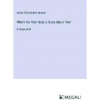 Where No Fear Was; A Book About Fear: in large print