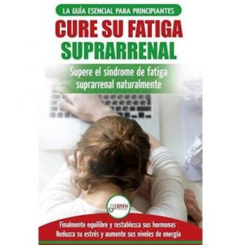 Cure su fatiga suprarrenal: Guía del síndrome de fatiga crónica para principiantes