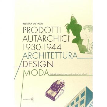 Prodotti autarchici 1930-1944. Architettura, design, moda. Studi ...